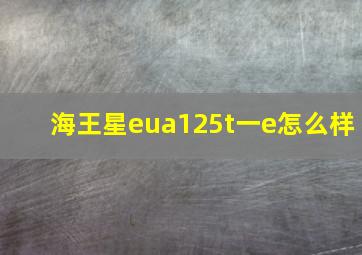 海王星eua125t一e怎么样