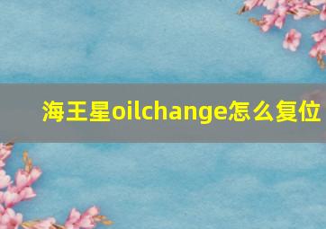 海王星oilchange怎么复位