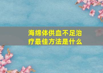 海绵体供血不足治疗最佳方法是什么