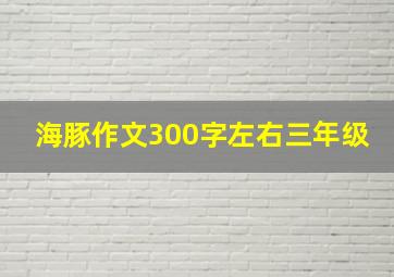 海豚作文300字左右三年级