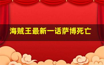 海贼王最新一话萨博死亡