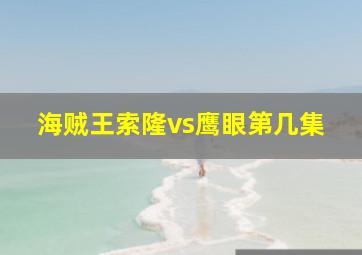 海贼王索隆vs鹰眼第几集