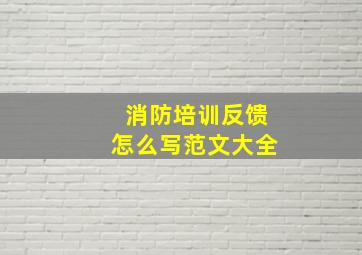 消防培训反馈怎么写范文大全