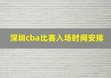 深圳cba比赛入场时间安排