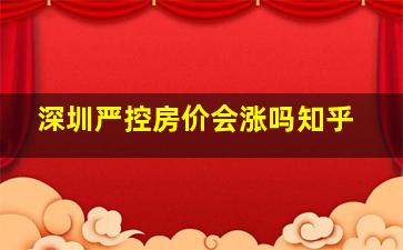 深圳严控房价会涨吗知乎