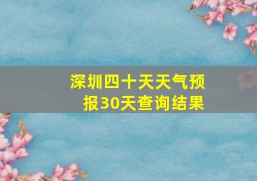 深圳四十天天气预报30天查询结果