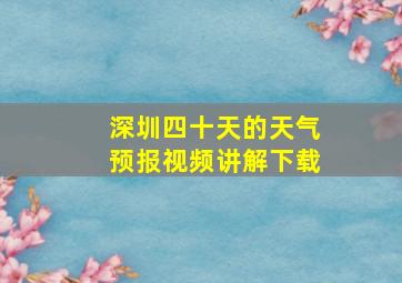 深圳四十天的天气预报视频讲解下载