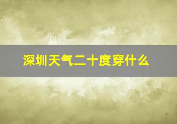 深圳天气二十度穿什么