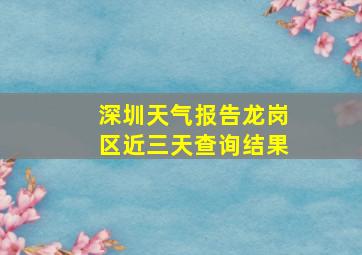 深圳天气报告龙岗区近三天查询结果