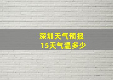 深圳天气预报15天气温多少