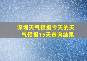 深圳天气预报今天的天气预报15天查询结果