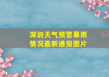 深圳天气预警暴雨情况最新通报图片