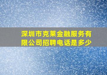 深圳市克莱金融服务有限公司招聘电话是多少