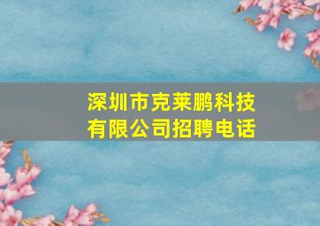 深圳市克莱鹏科技有限公司招聘电话