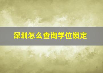 深圳怎么查询学位锁定