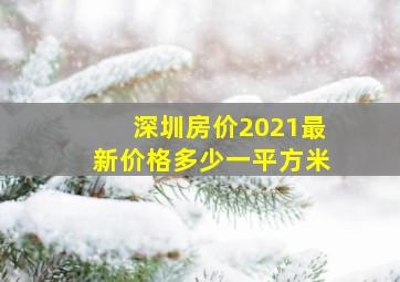 深圳房价2021最新价格多少一平方米