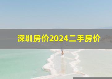 深圳房价2024二手房价