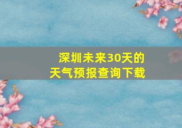 深圳未来30天的天气预报查询下载