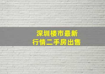 深圳楼市最新行情二手房出售