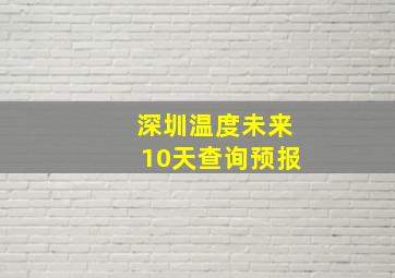 深圳温度未来10天查询预报