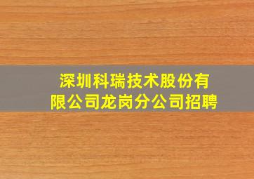 深圳科瑞技术股份有限公司龙岗分公司招聘