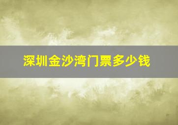 深圳金沙湾门票多少钱