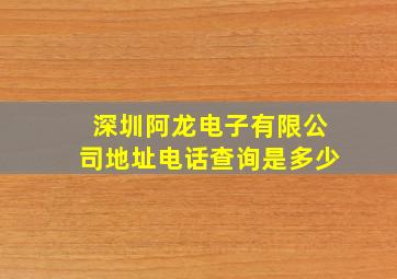 深圳阿龙电子有限公司地址电话查询是多少