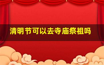 清明节可以去寺庙祭祖吗