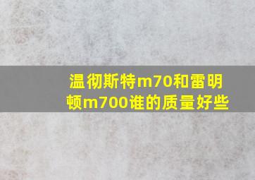 温彻斯特m70和雷明顿m700谁的质量好些