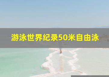 游泳世界纪录50米自由泳