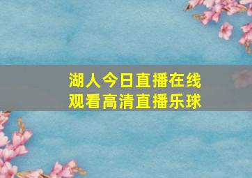 湖人今日直播在线观看高清直播乐球