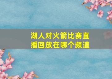 湖人对火箭比赛直播回放在哪个频道