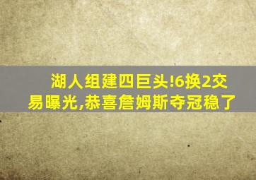 湖人组建四巨头!6换2交易曝光,恭喜詹姆斯夺冠稳了