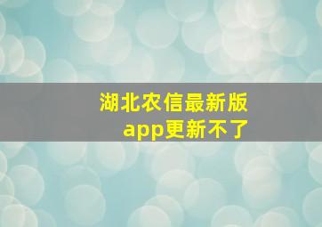 湖北农信最新版app更新不了