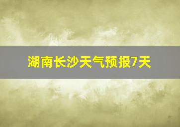 湖南长沙天气预报7天