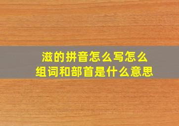 滋的拼音怎么写怎么组词和部首是什么意思