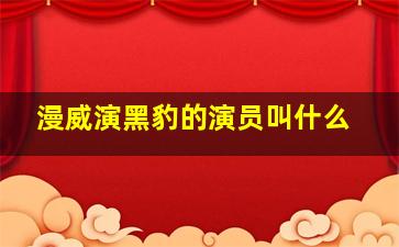 漫威演黑豹的演员叫什么