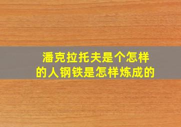 潘克拉托夫是个怎样的人钢铁是怎样炼成的