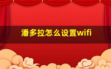 潘多拉怎么设置wifi