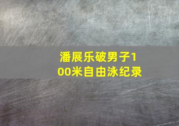 潘展乐破男子100米自由泳纪录