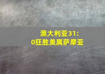 澳大利亚31:0狂胜美属萨摩亚