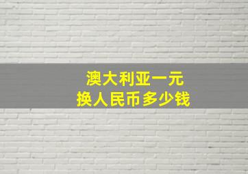 澳大利亚一元换人民币多少钱