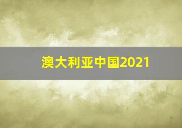 澳大利亚中国2021