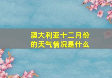 澳大利亚十二月份的天气情况是什么