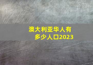 澳大利亚华人有多少人口2023