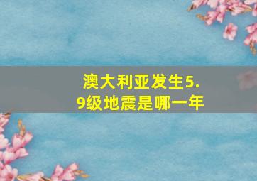 澳大利亚发生5.9级地震是哪一年