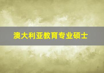 澳大利亚教育专业硕士