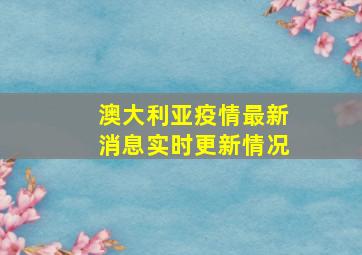 澳大利亚疫情最新消息实时更新情况