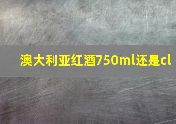 澳大利亚红酒750ml还是cl