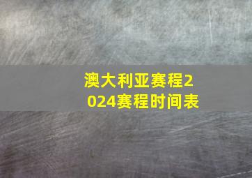 澳大利亚赛程2024赛程时间表